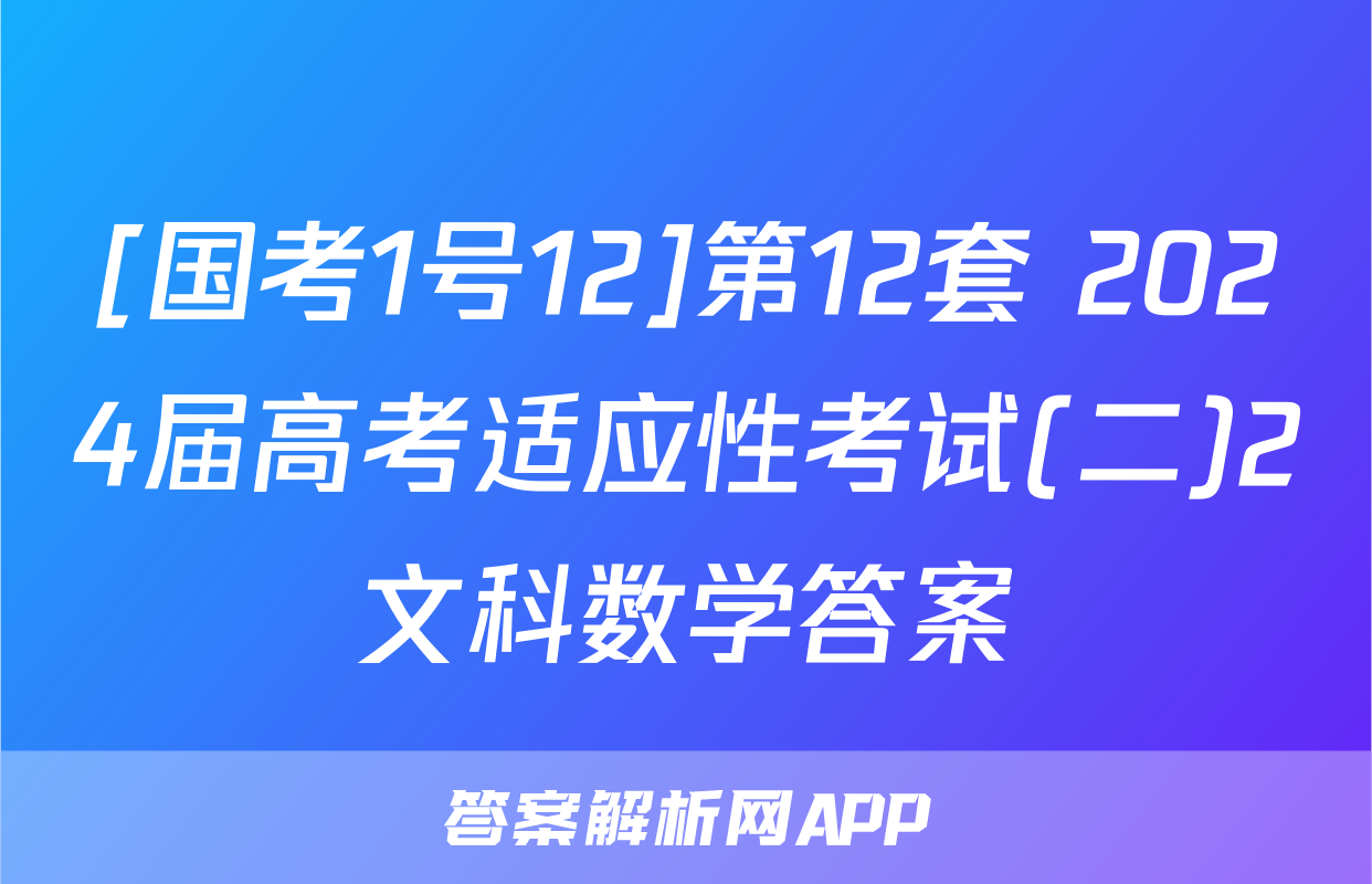 [国考1号12]第12套 2024届高考适应性考试(二)2文科数学答案