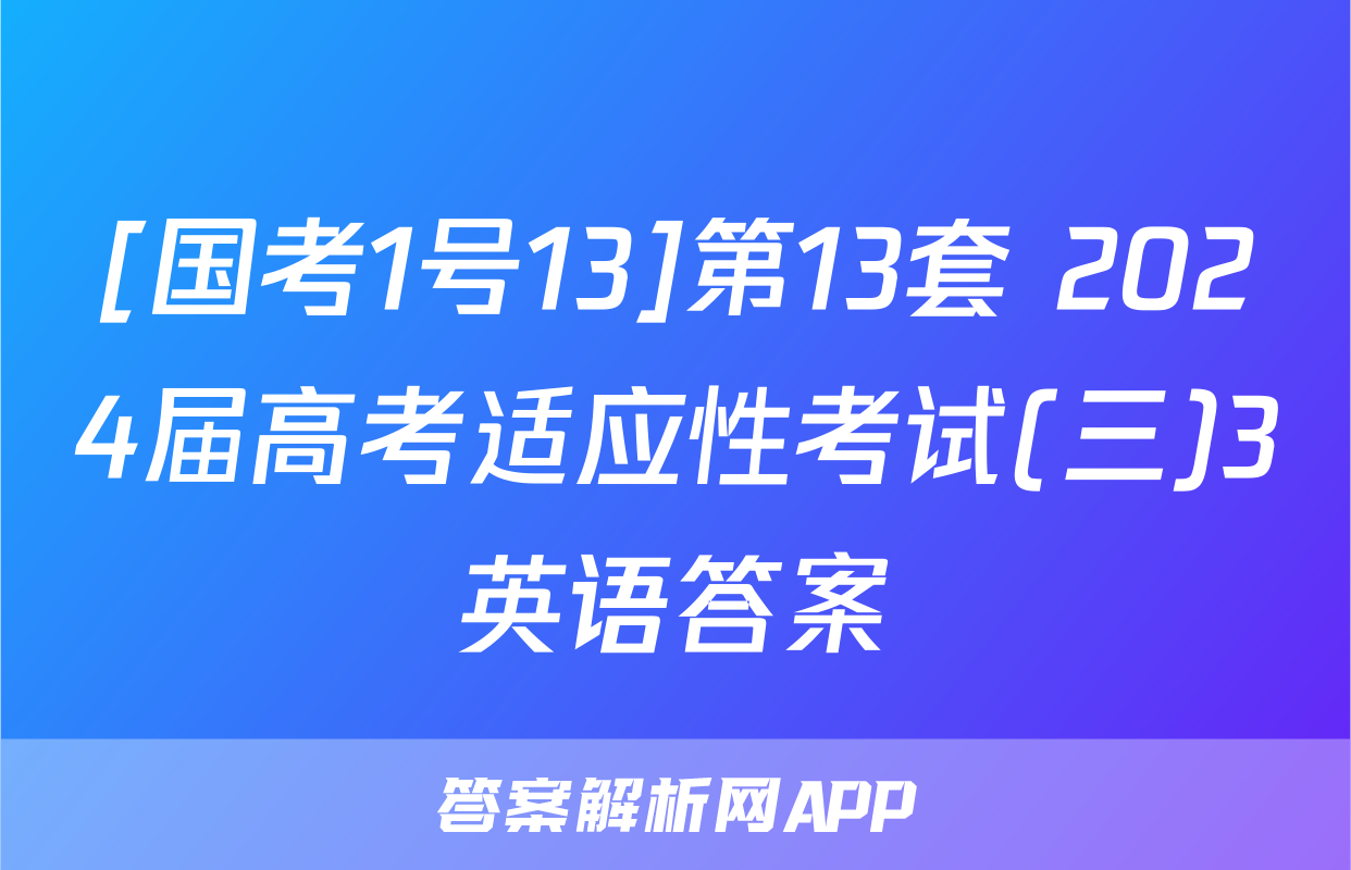 [国考1号13]第13套 2024届高考适应性考试(三)3英语答案