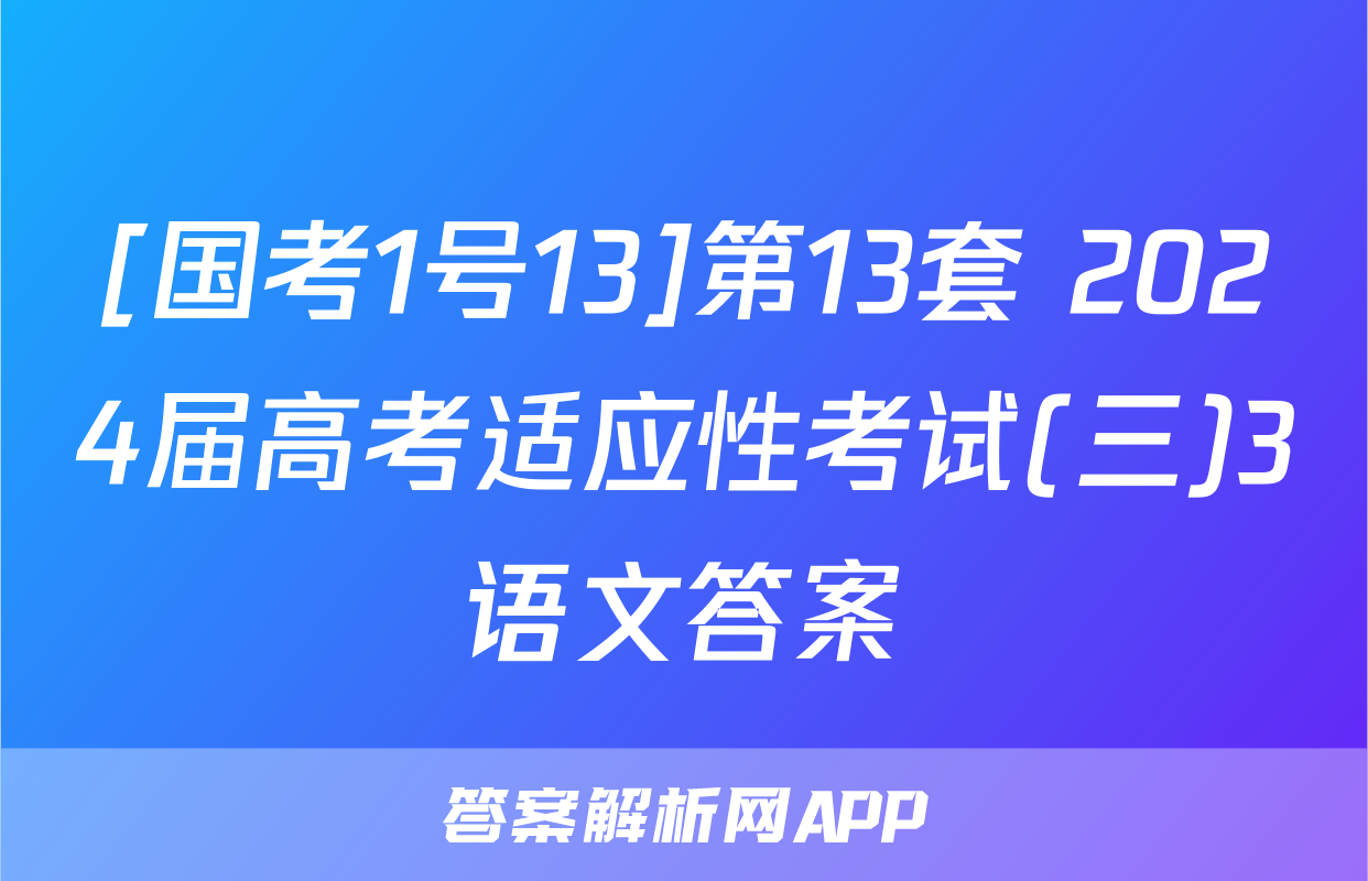 [国考1号13]第13套 2024届高考适应性考试(三)3语文答案