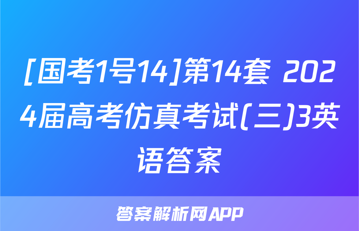 [国考1号14]第14套 2024届高考仿真考试(三)3英语答案