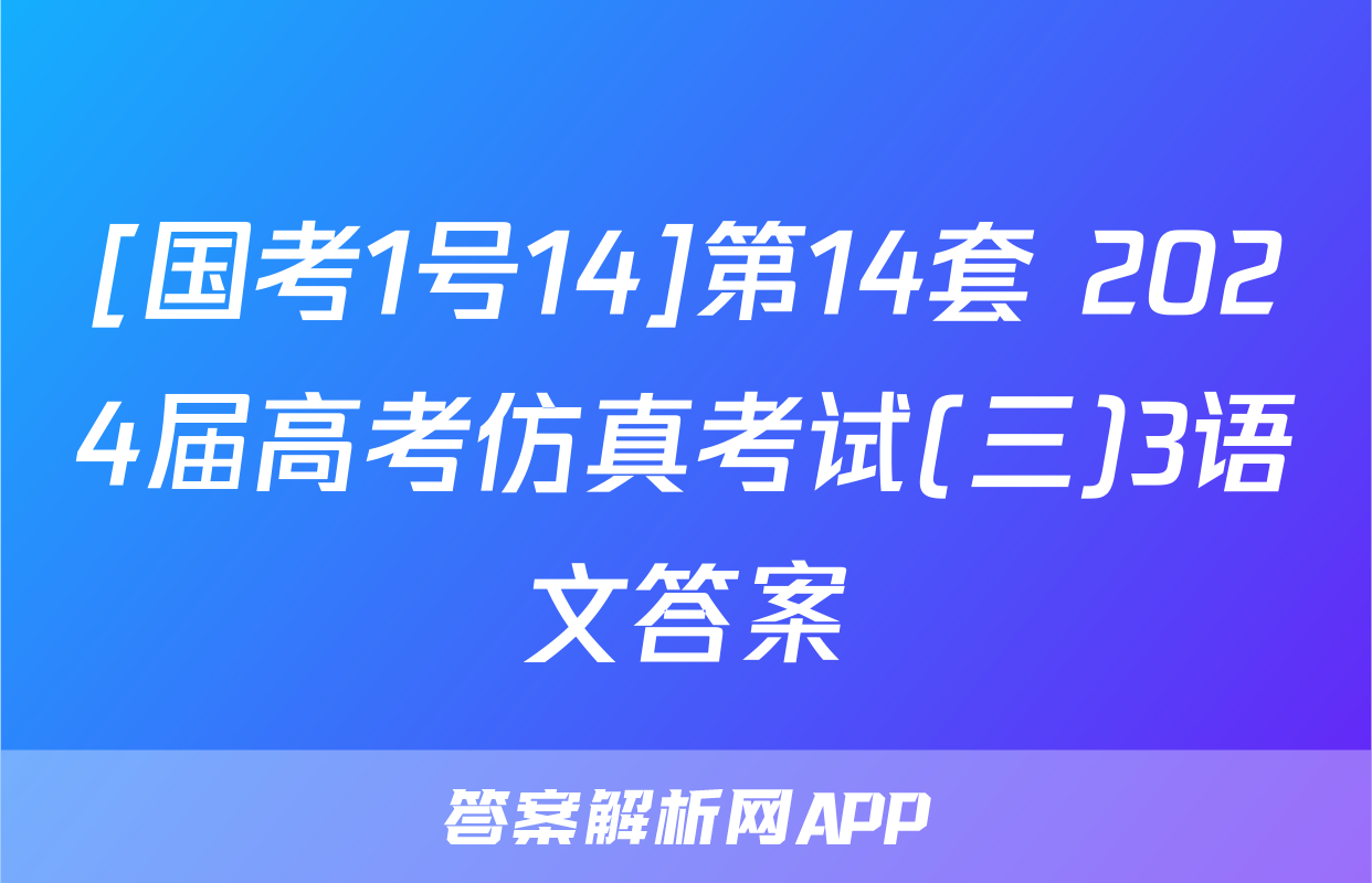 [国考1号14]第14套 2024届高考仿真考试(三)3语文答案