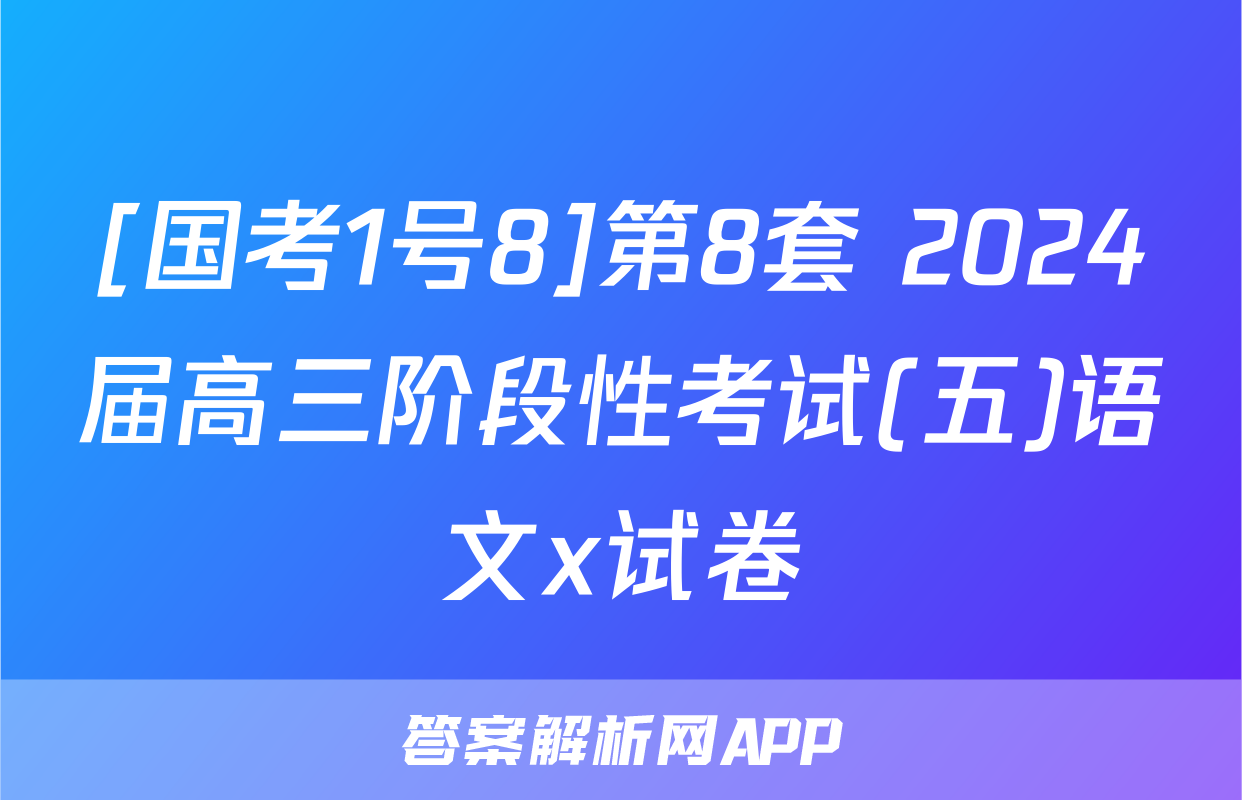 [国考1号8]第8套 2024届高三阶段性考试(五)语文x试卷