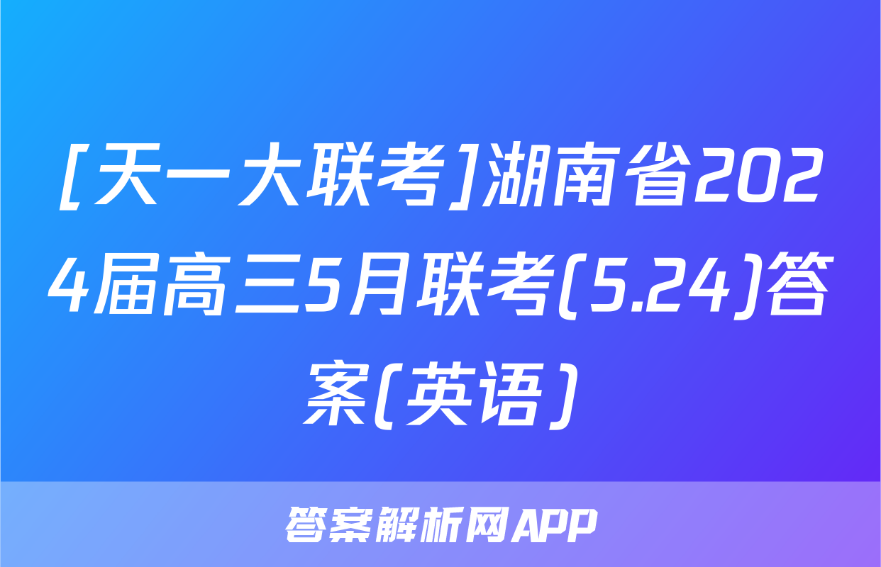 [天一大联考]湖南省2024届高三5月联考(5.24)答案(英语)
