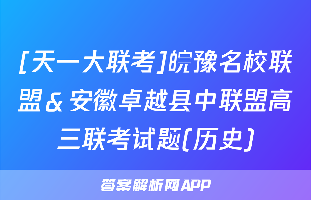 [天一大联考]皖豫名校联盟＆安徽卓越县中联盟高三联考试题(历史)