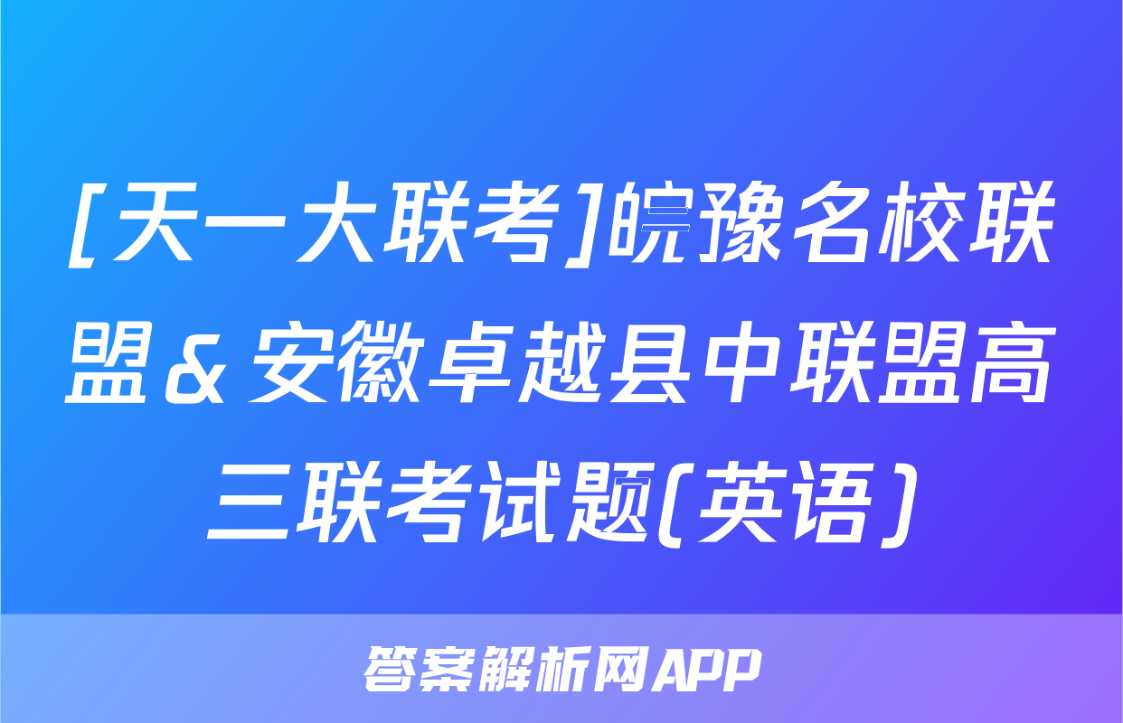 [天一大联考]皖豫名校联盟＆安徽卓越县中联盟高三联考试题(英语)