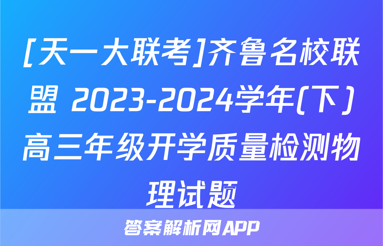 [天一大联考]齐鲁名校联盟 2023-2024学年(下)高三年级开学质量检测物理试题