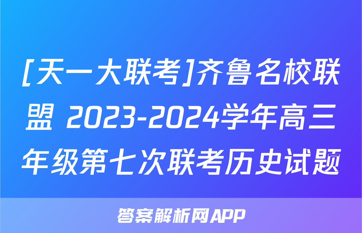 [天一大联考]齐鲁名校联盟 2023-2024学年高三年级第七次联考历史试题