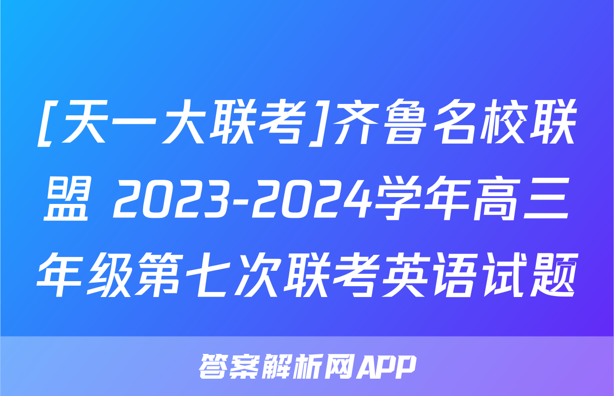 [天一大联考]齐鲁名校联盟 2023-2024学年高三年级第七次联考英语试题