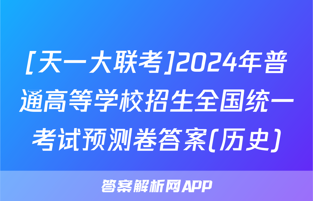 [天一大联考]2024年普通高等学校招生全国统一考试预测卷答案(历史)