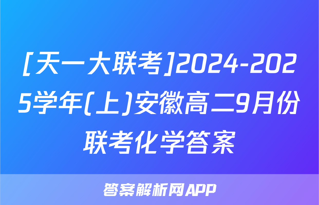 [天一大联考]2024-2025学年(上)安徽高二9月份联考化学答案
