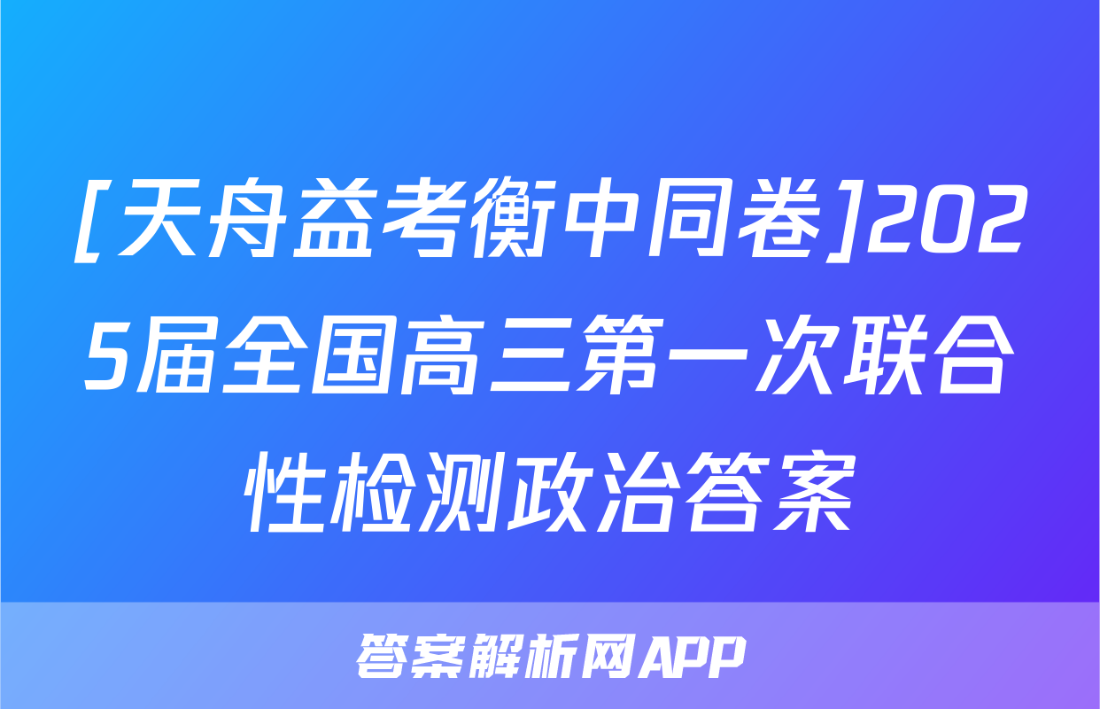 [天舟益考衡中同卷]2025届全国高三第一次联合性检测政治答案