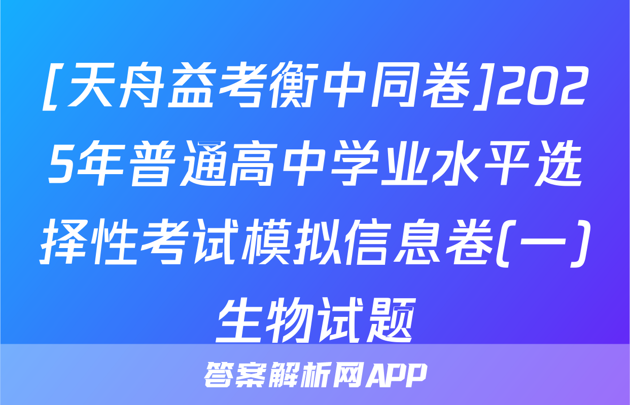 [天舟益考衡中同卷]2025年普通高中学业水平选择性考试模拟信息卷(一)生物试题