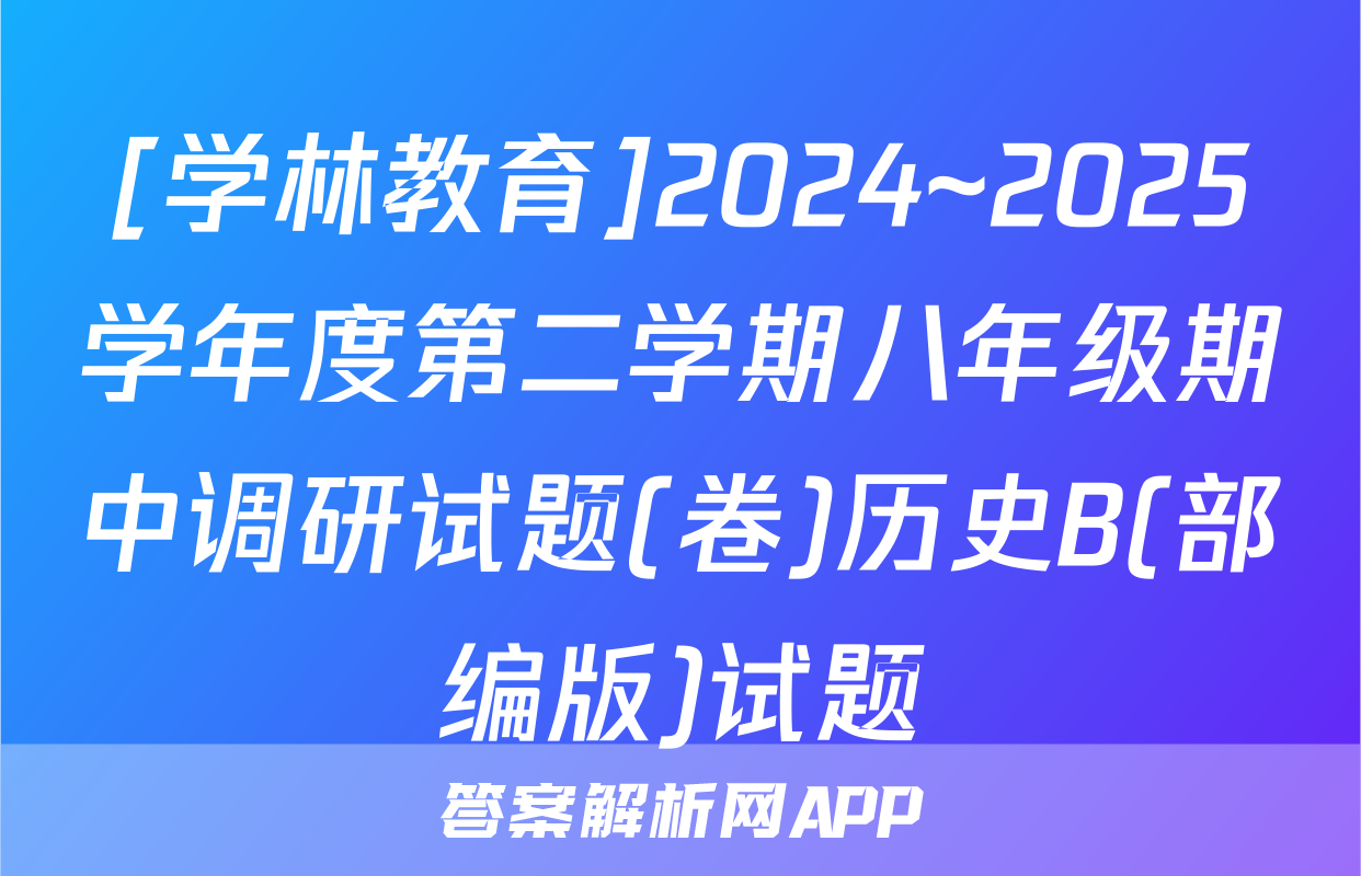 [学林教育]2024~2025学年度第二学期八年级期中调研试题(卷)历史B(部编版)试题