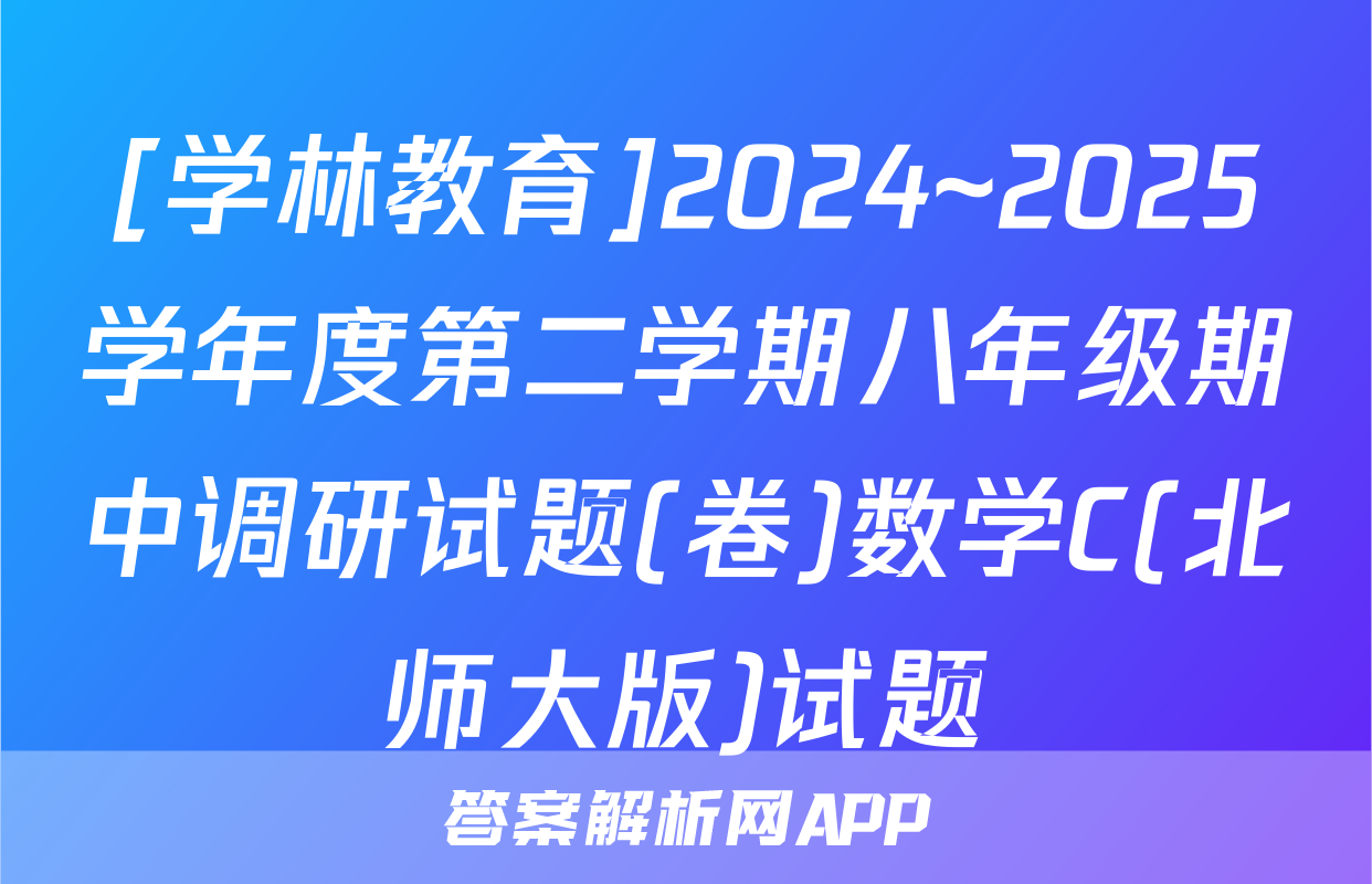 [学林教育]2024~2025学年度第二学期八年级期中调研试题(卷)数学C(北师大版)试题