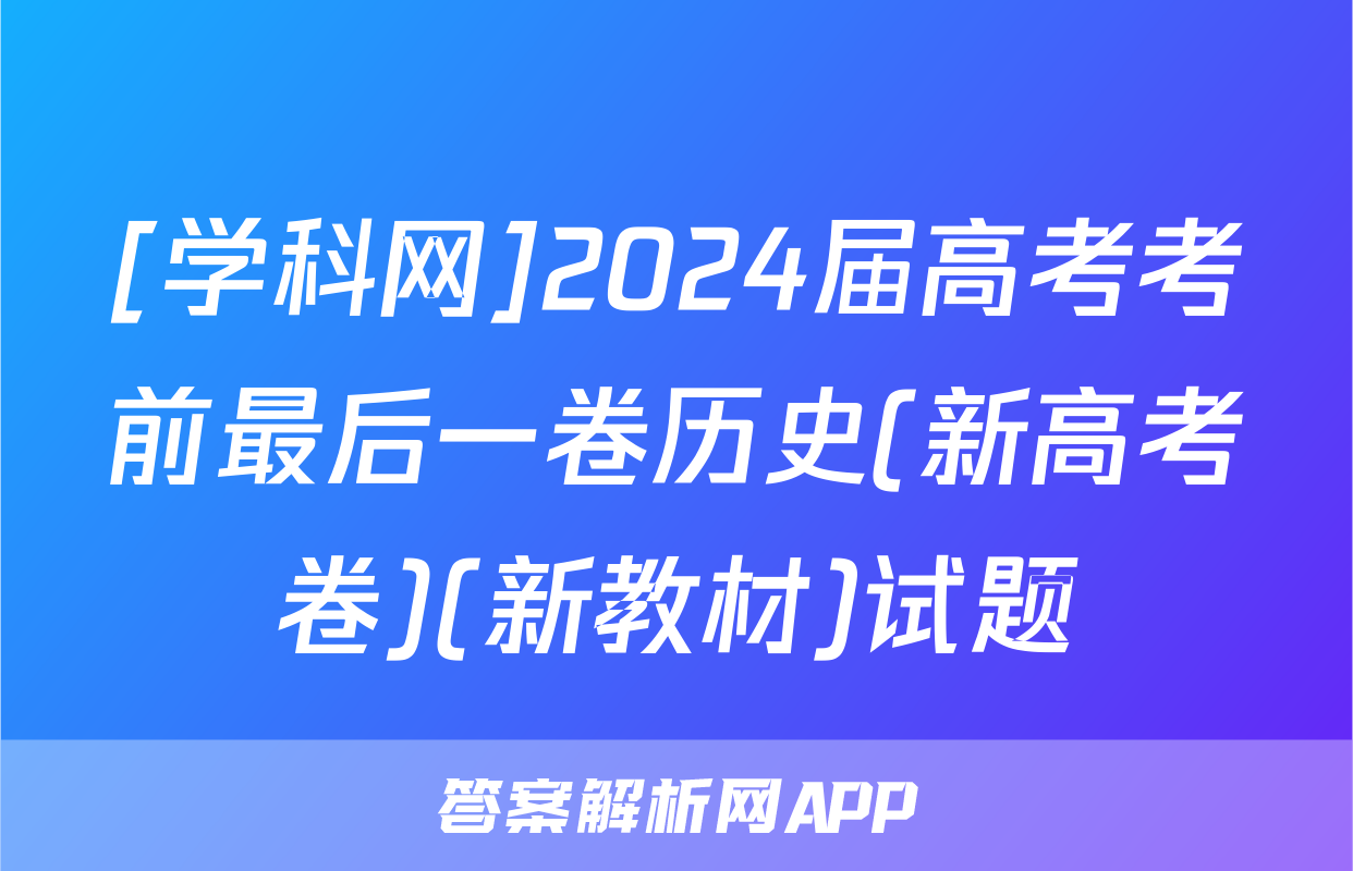 [学科网]2024届高考考前最后一卷历史(新高考卷)(新教材)试题