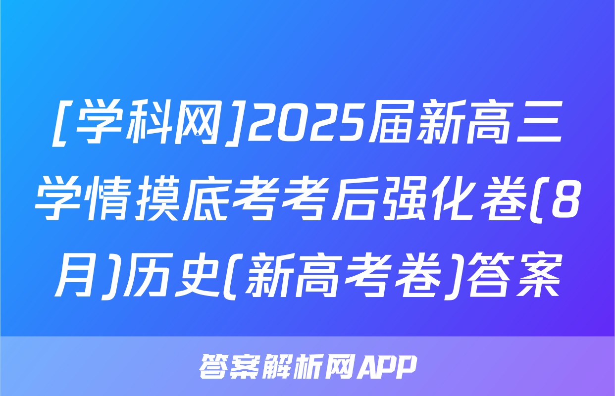 [学科网]2025届新高三学情摸底考考后强化卷(8月)历史(新高考卷)答案