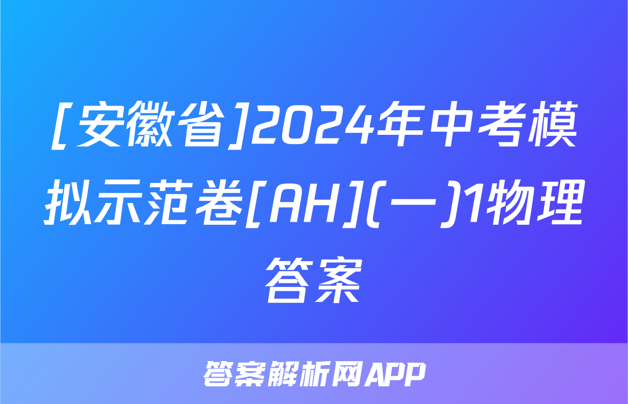 [安徽省]2024年中考模拟示范卷[AH](一)1物理答案