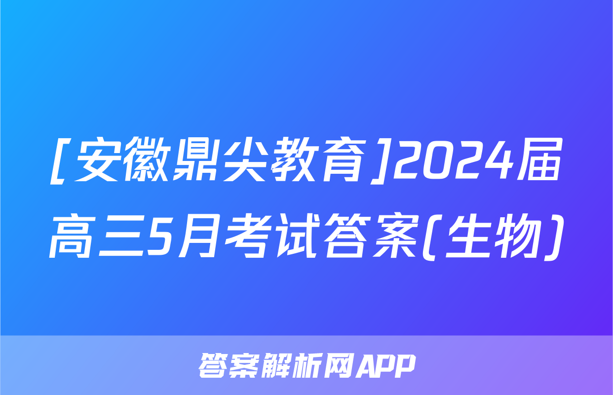 [安徽鼎尖教育]2024届高三5月考试答案(生物)