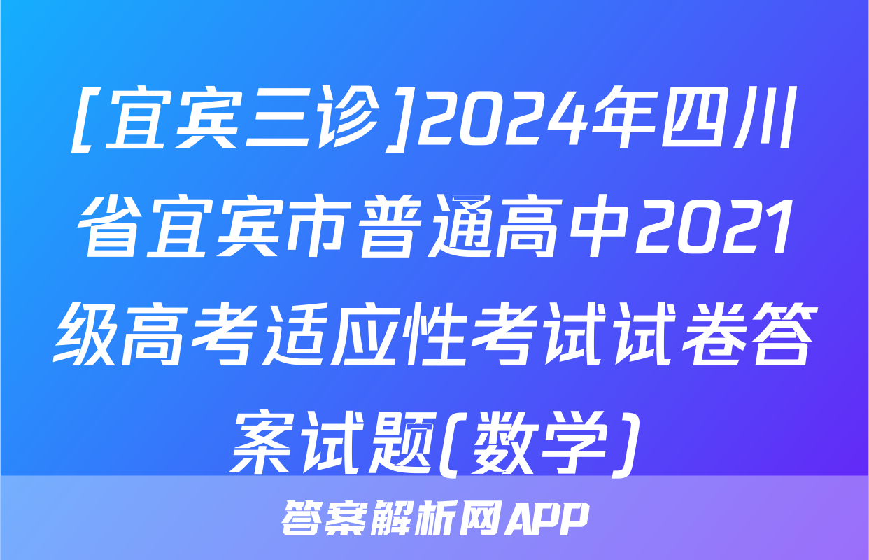 [宜宾三诊]2024年四川省宜宾市普通高中2021级高考适应性考试试卷答案试题(数学)