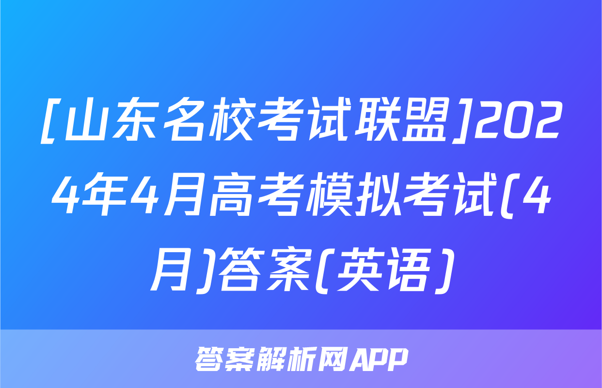 [山东名校考试联盟]2024年4月高考模拟考试(4月)答案(英语)