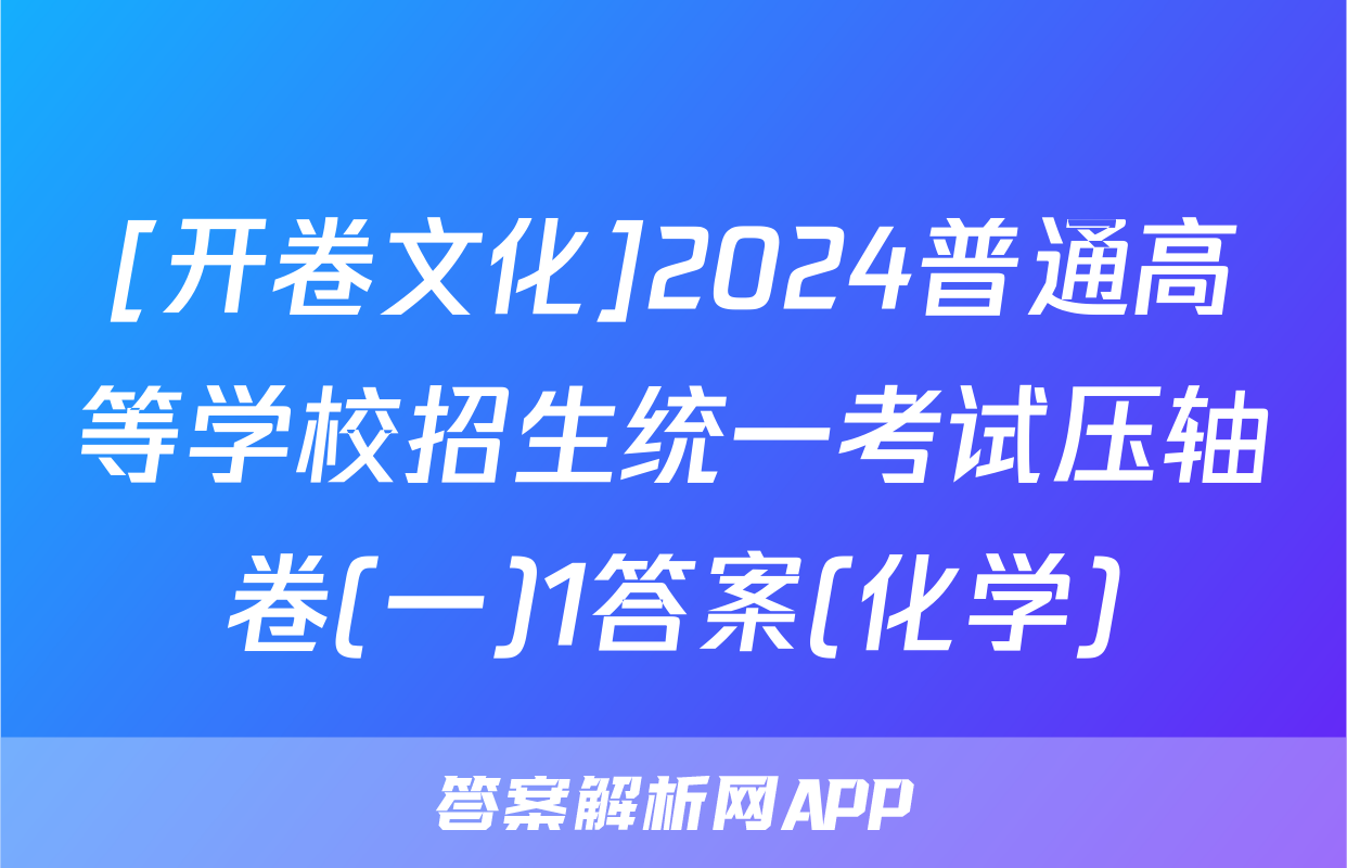 [开卷文化]2024普通高等学校招生统一考试压轴卷(一)1答案(化学)