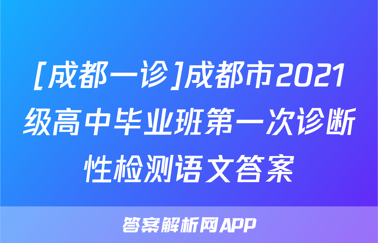 [成都一诊]成都市2021级高中毕业班第一次诊断性检测语文答案