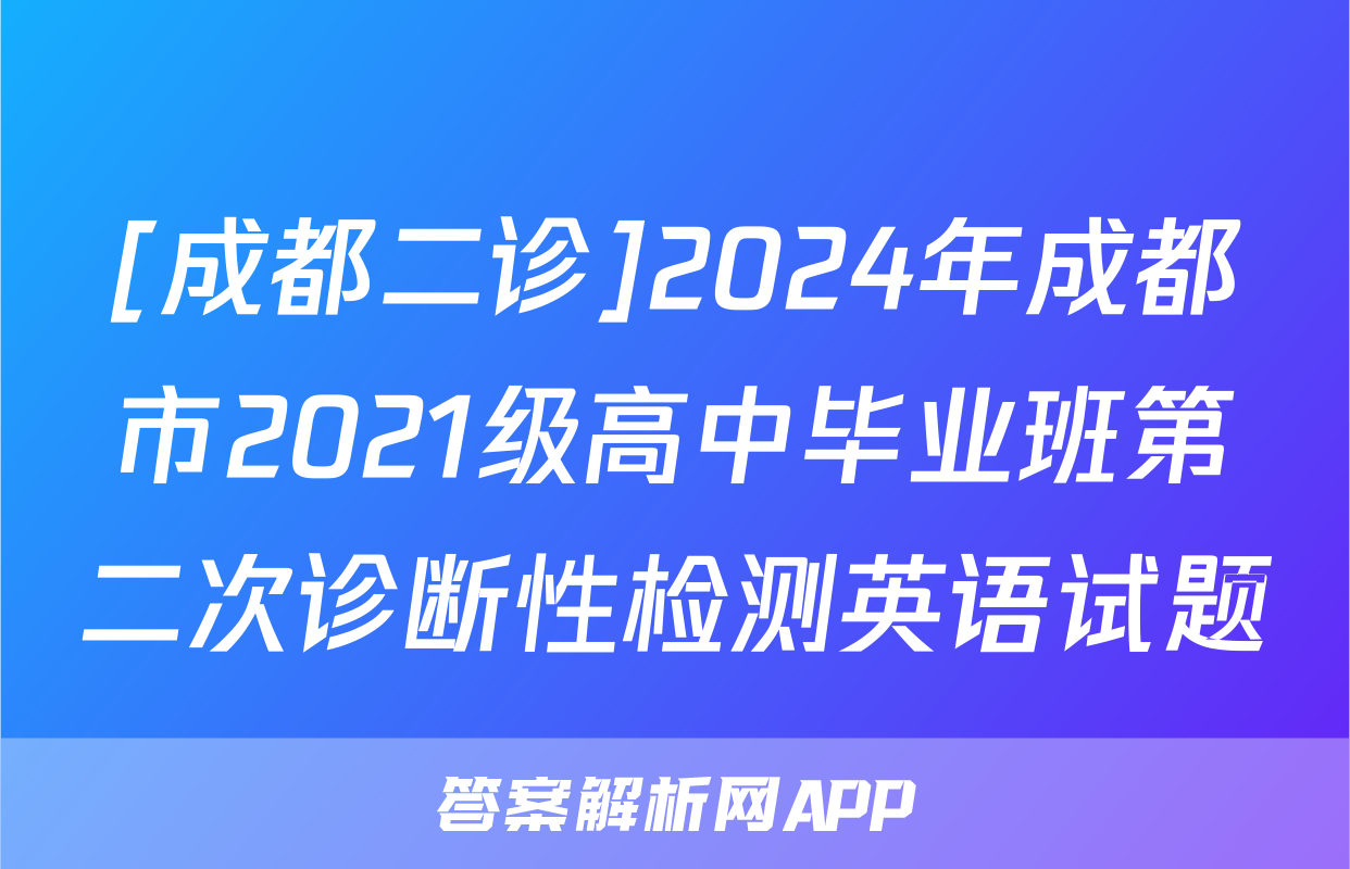 [成都二诊]2024年成都市2021级高中毕业班第二次诊断性检测英语试题