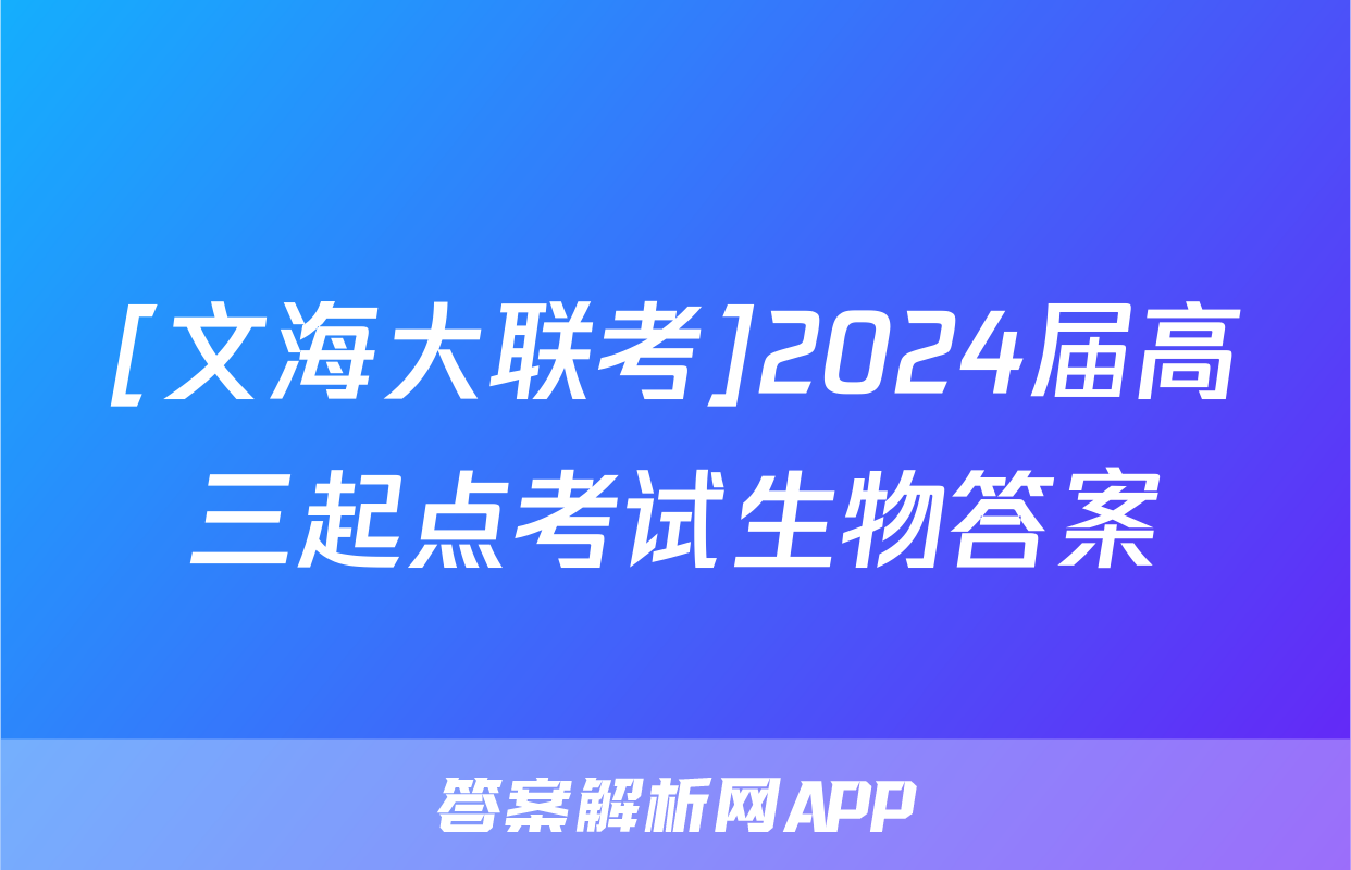 [文海大联考]2024届高三起点考试生物答案