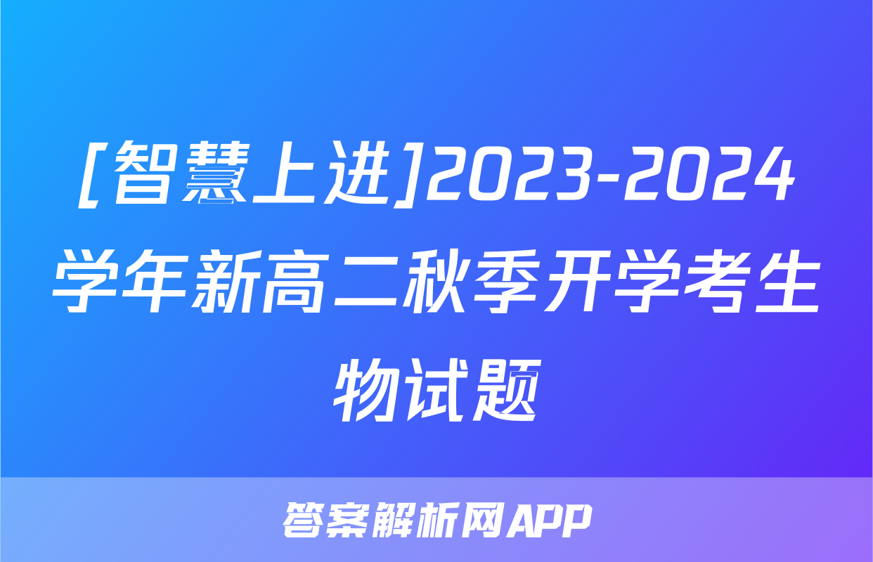 [智慧上进]2023-2024学年新高二秋季开学考生物试题