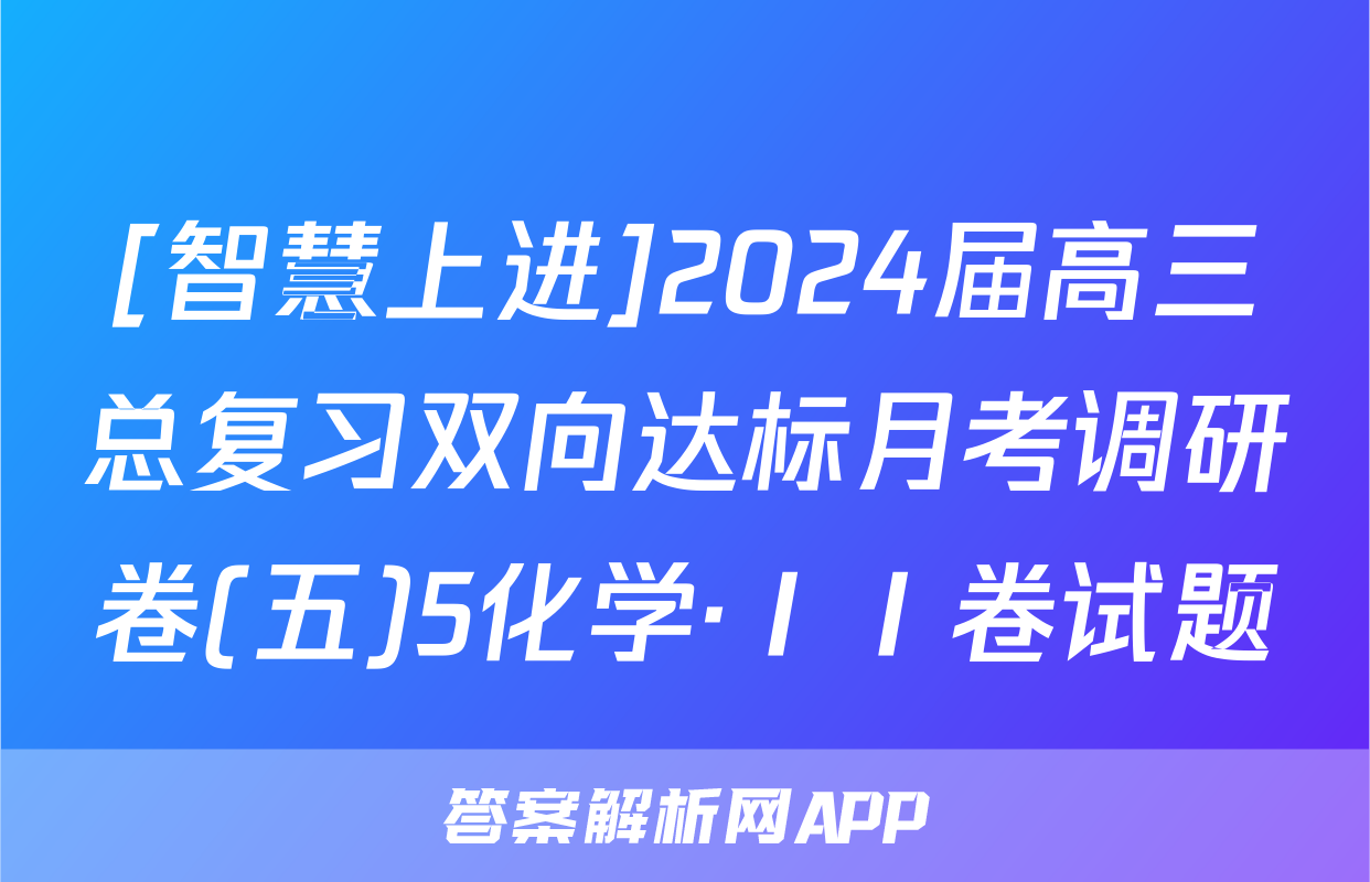 [智慧上进]2024届高三总复习双向达标月考调研卷(五)5化学·ⅠⅠ卷试题