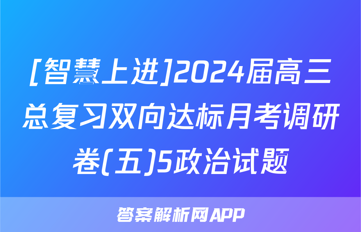 [智慧上进]2024届高三总复习双向达标月考调研卷(五)5政治试题