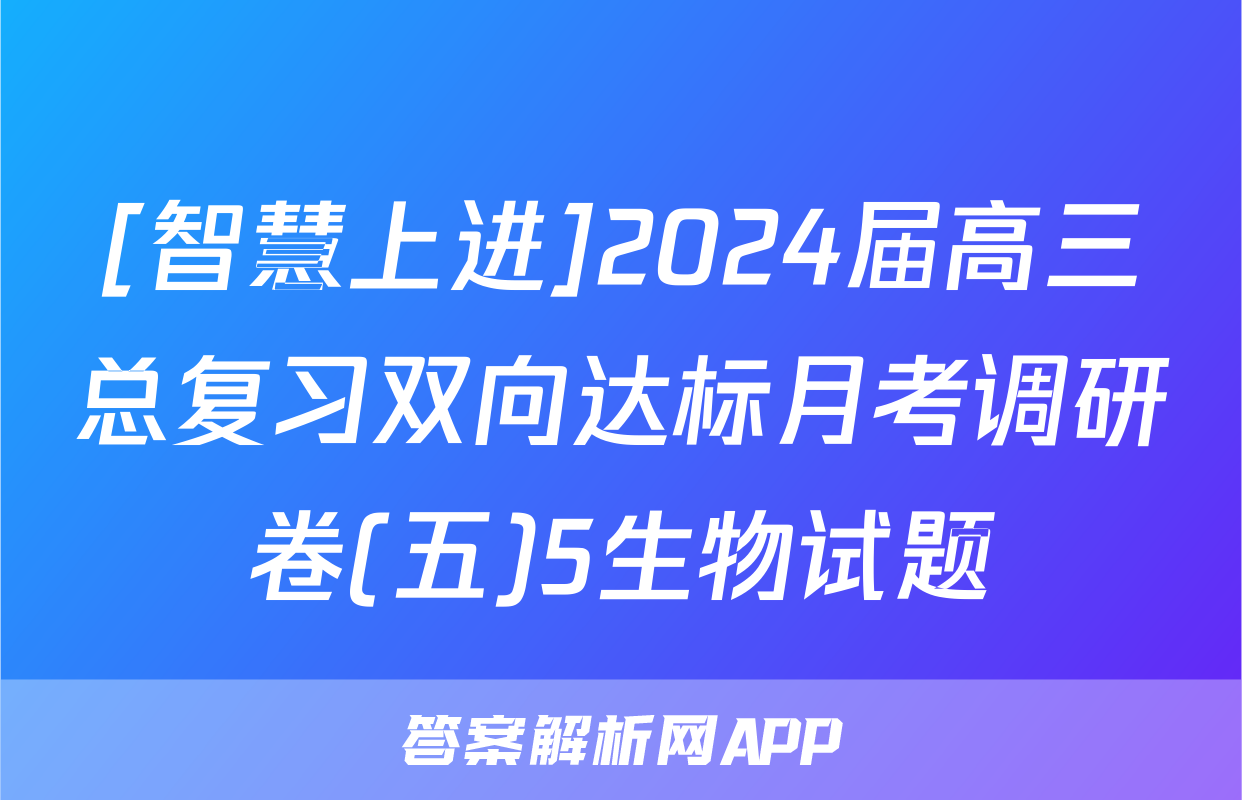 [智慧上进]2024届高三总复习双向达标月考调研卷(五)5生物试题