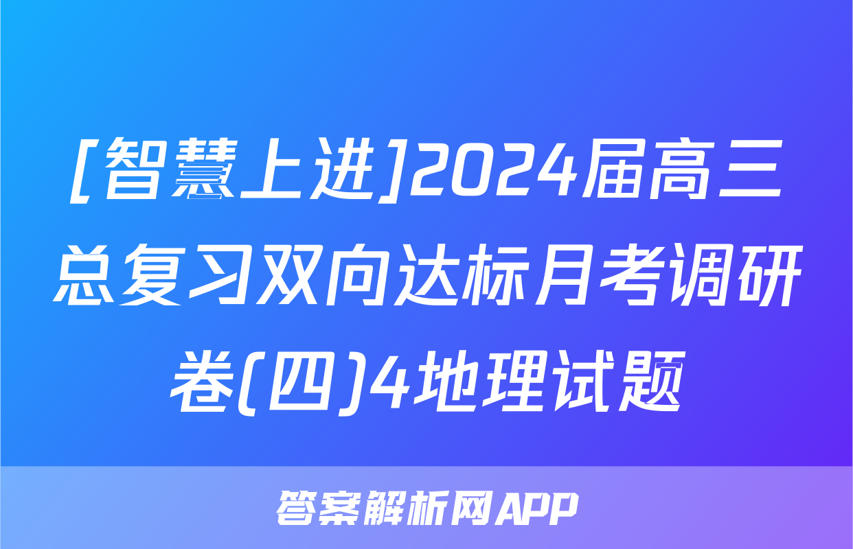 [智慧上进]2024届高三总复习双向达标月考调研卷(四)4地理试题