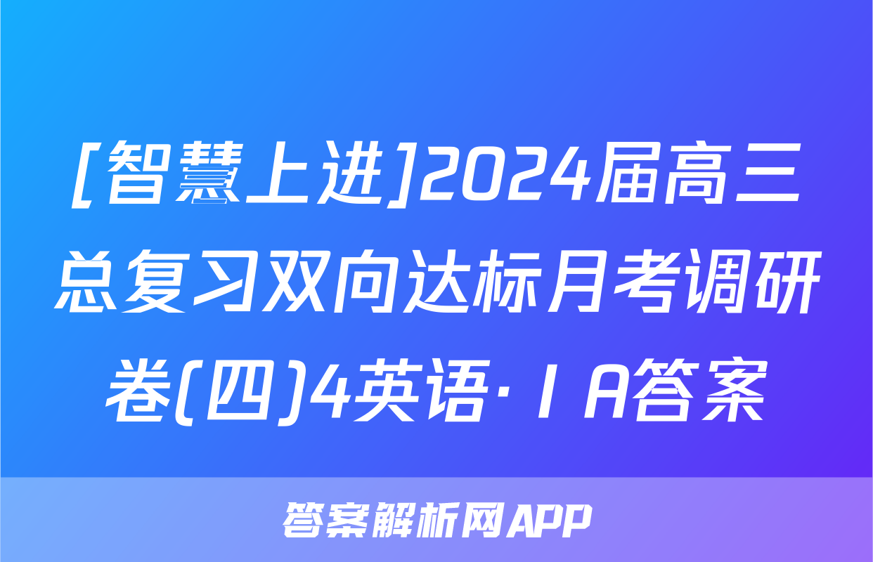 [智慧上进]2024届高三总复习双向达标月考调研卷(四)4英语·ⅠA答案