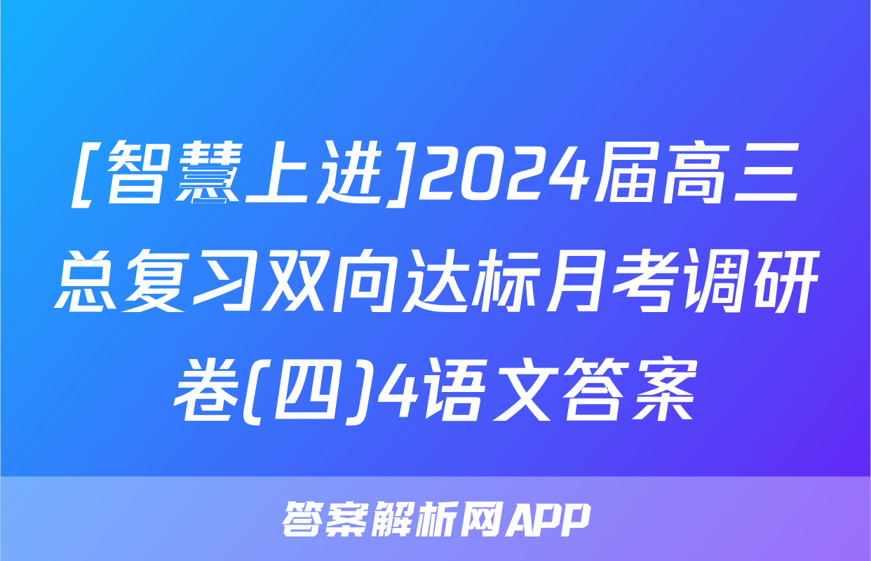 [智慧上进]2024届高三总复习双向达标月考调研卷(四)4语文答案