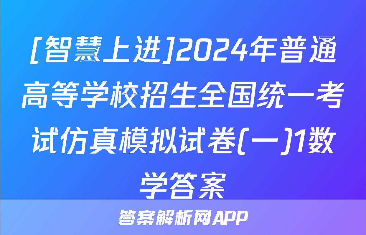 [智慧上进]2024年普通高等学校招生全国统一考试仿真模拟试卷(一)1数学答案