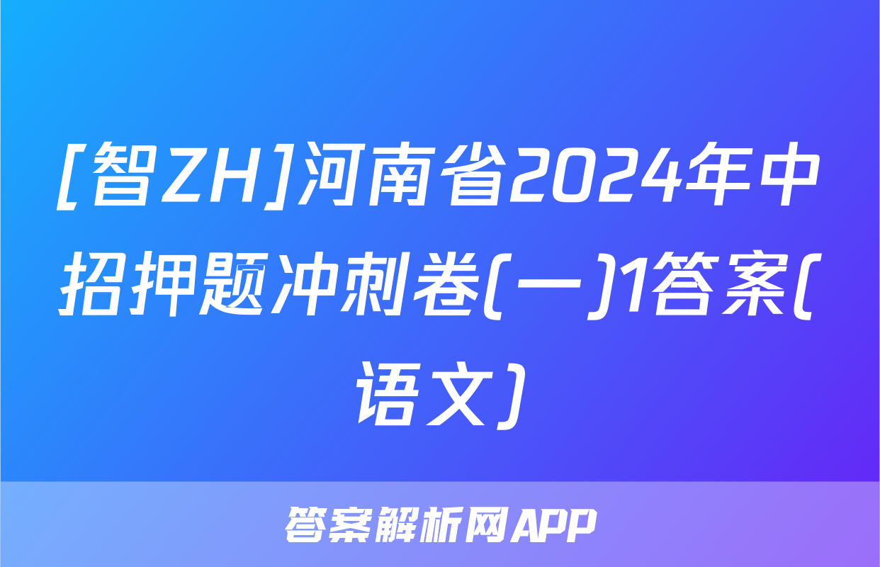 [智ZH]河南省2024年中招押题冲刺卷(一)1答案(语文)