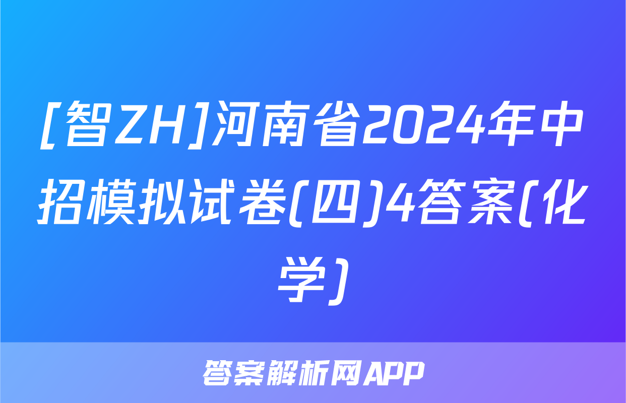 [智ZH]河南省2024年中招模拟试卷(四)4答案(化学)