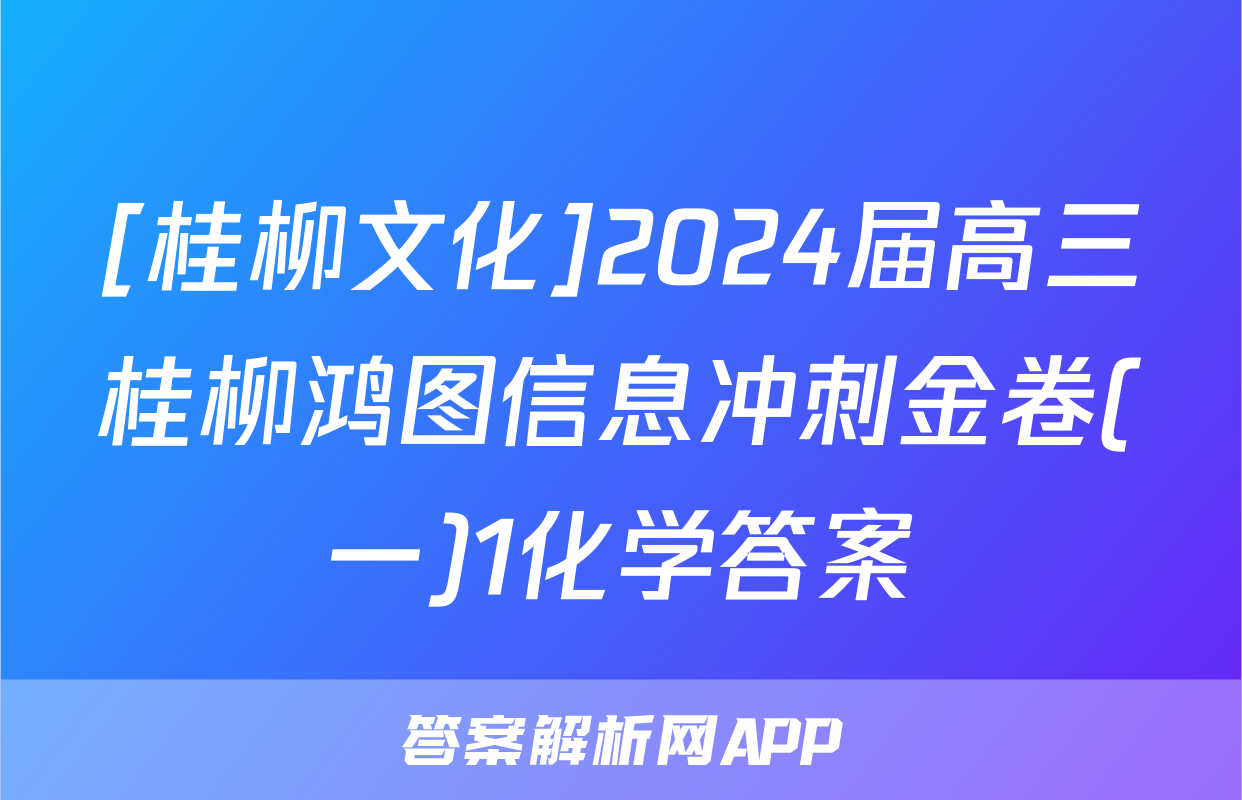 [桂柳文化]2024届高三桂柳鸿图信息冲刺金卷(一)1化学答案