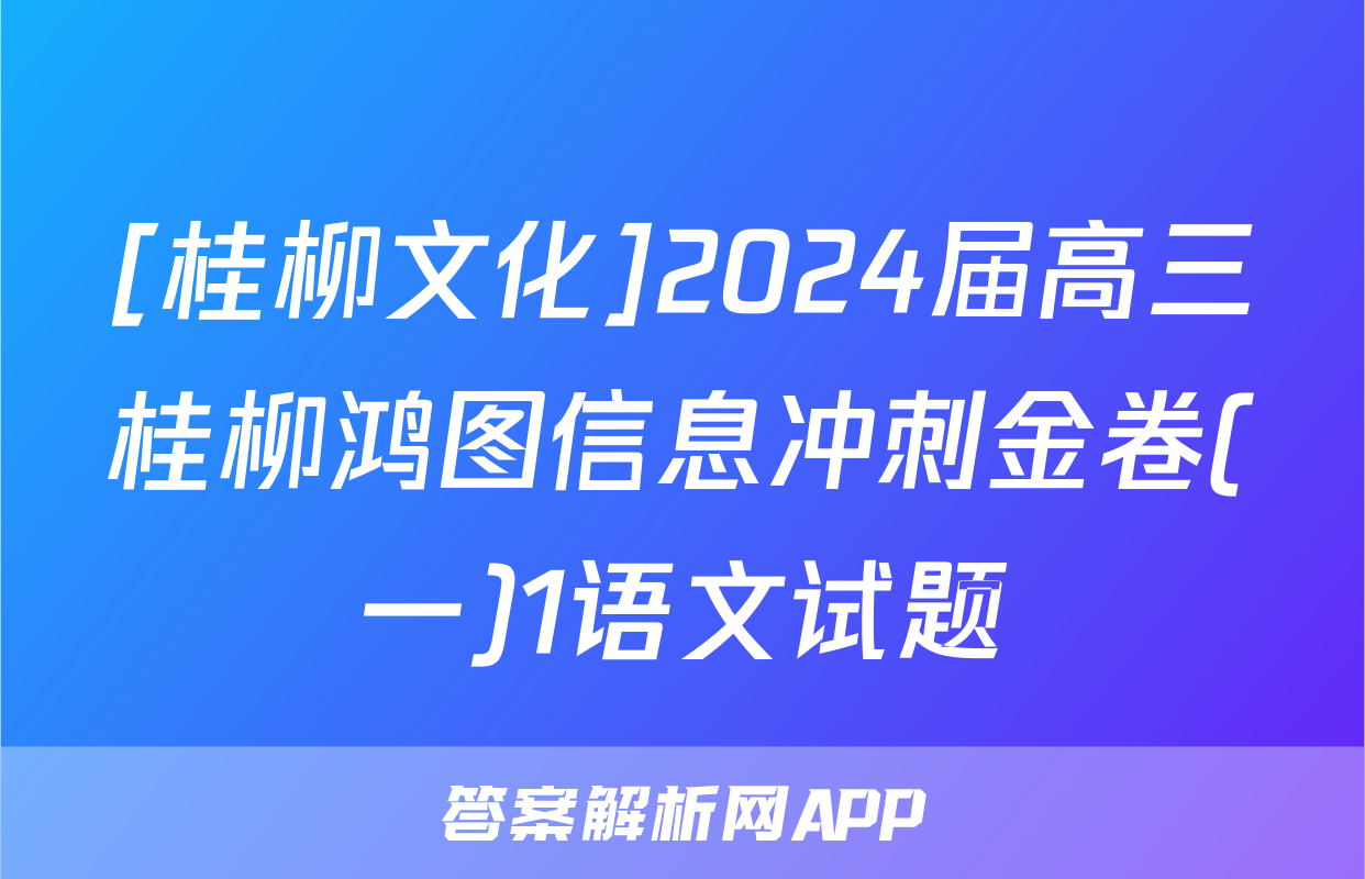 [桂柳文化]2024届高三桂柳鸿图信息冲刺金卷(一)1语文试题