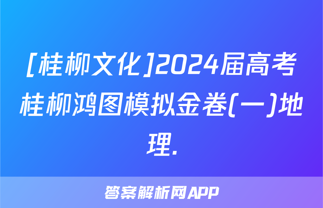 [桂柳文化]2024届高考桂柳鸿图模拟金卷(一)地理.