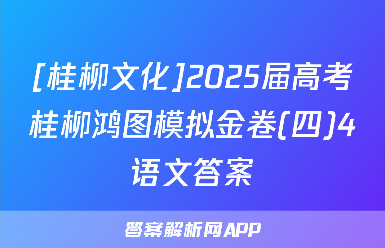 [桂柳文化]2025届高考桂柳鸿图模拟金卷(四)4语文答案