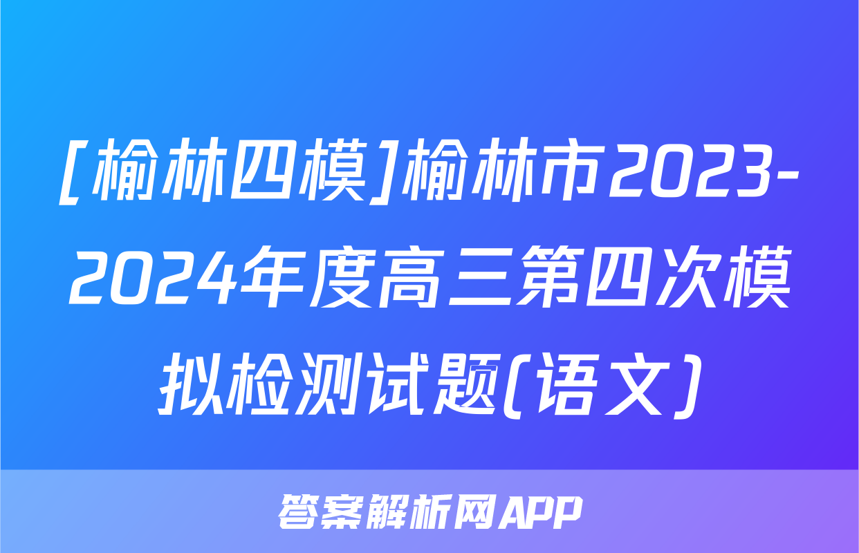 [榆林四模]榆林市2023-2024年度高三第四次模拟检测试题(语文)