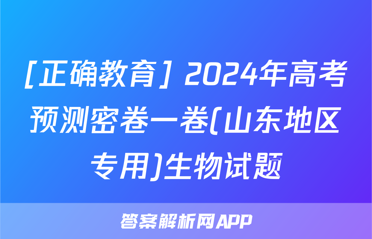 [正确教育] 2024年高考预测密卷一卷(山东地区专用)生物试题