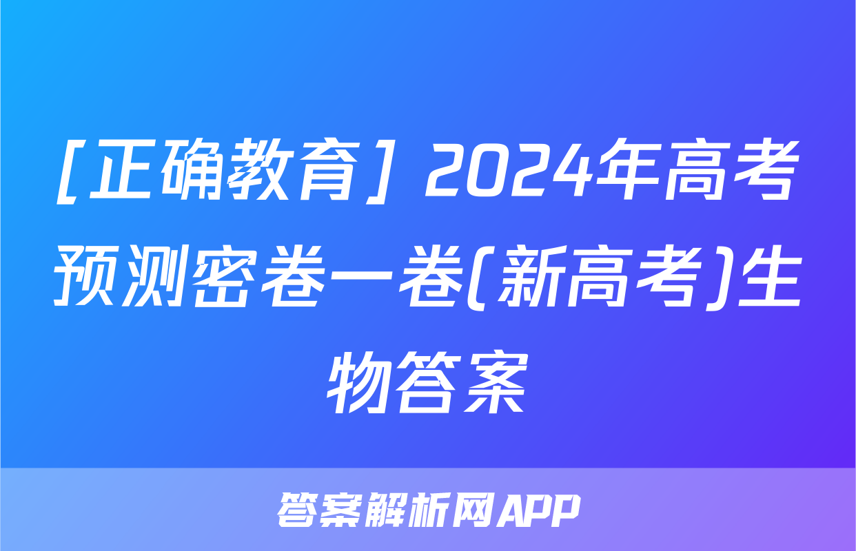 [正确教育] 2024年高考预测密卷一卷(新高考)生物答案