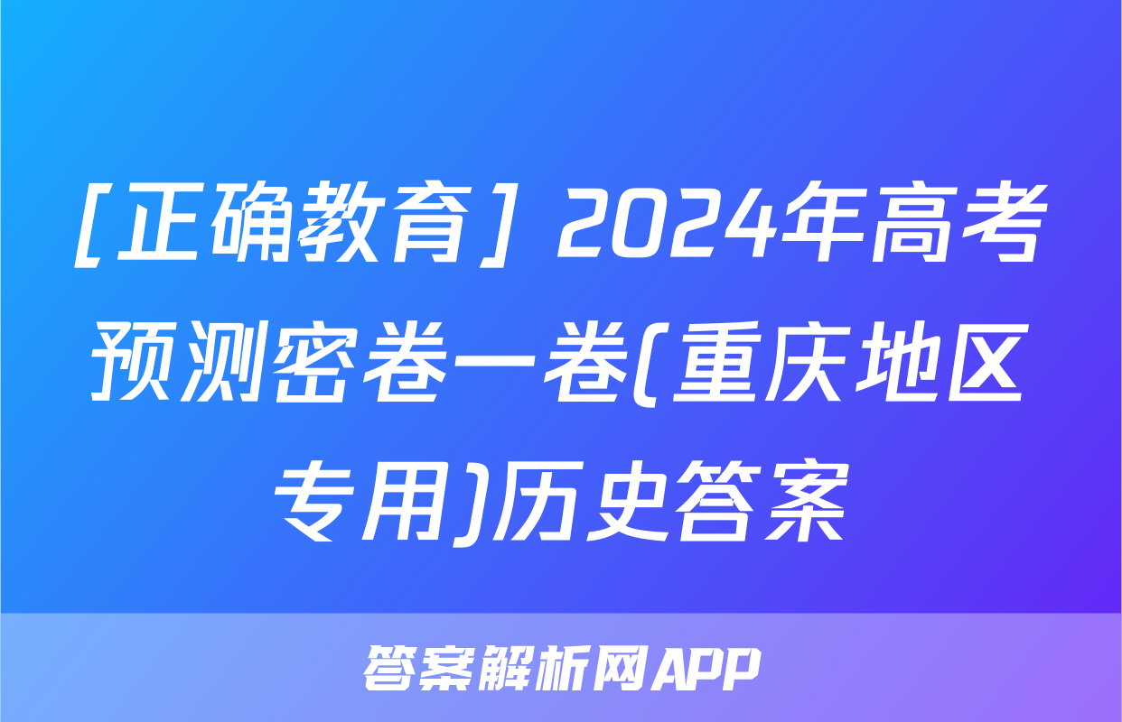 [正确教育] 2024年高考预测密卷一卷(重庆地区专用)历史答案