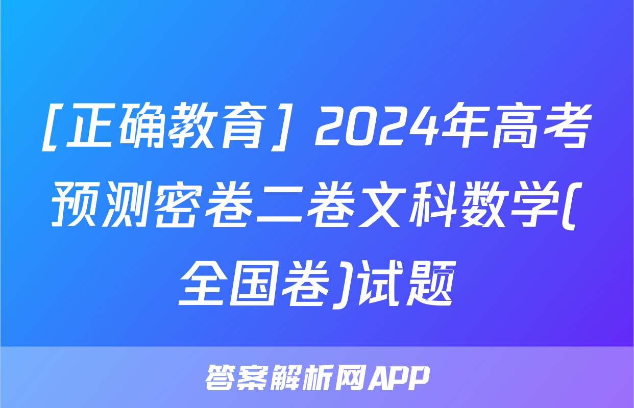 [正确教育] 2024年高考预测密卷二卷文科数学(全国卷)试题