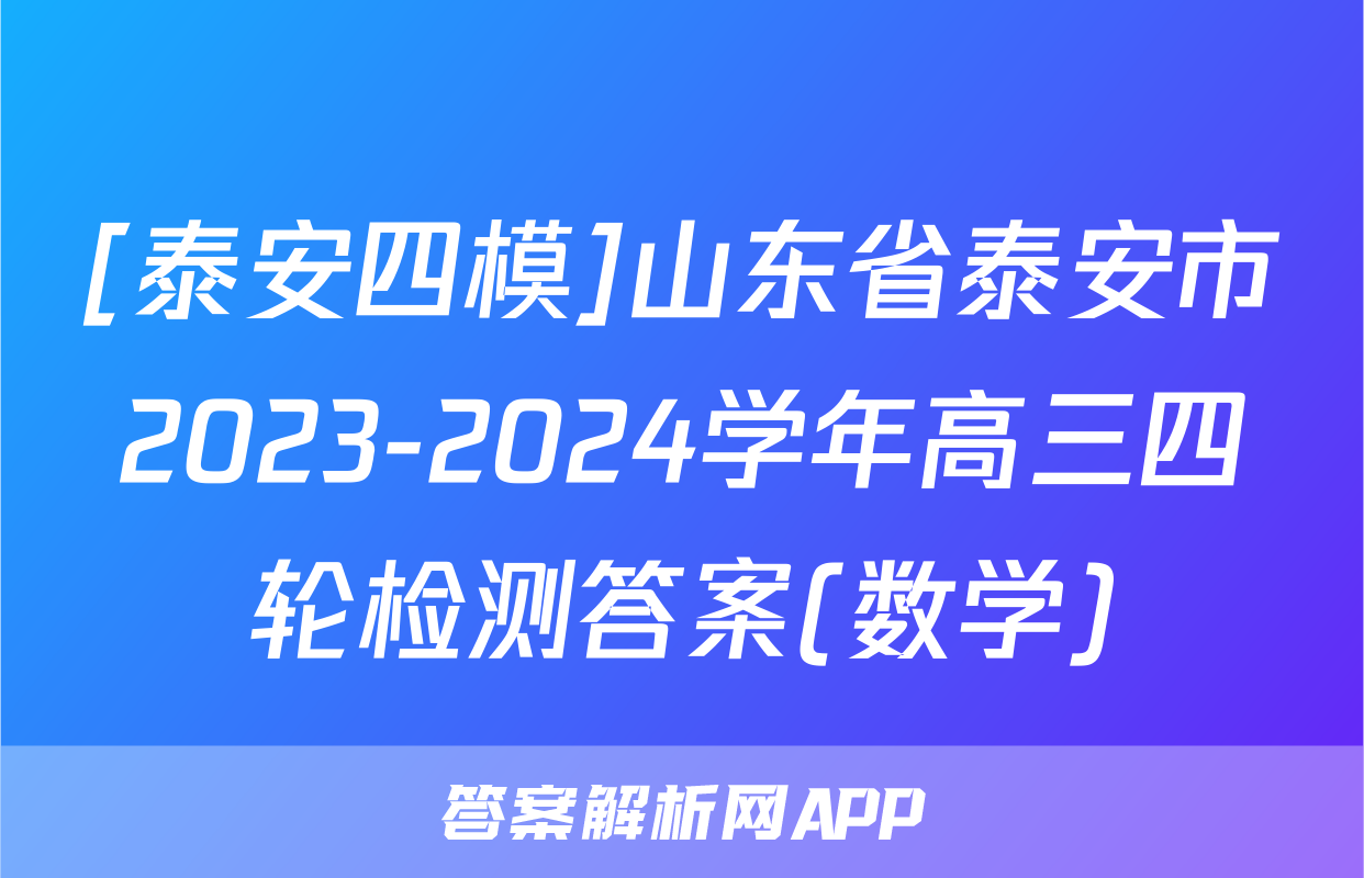 [泰安四模]山东省泰安市2023-2024学年高三四轮检测答案(数学)