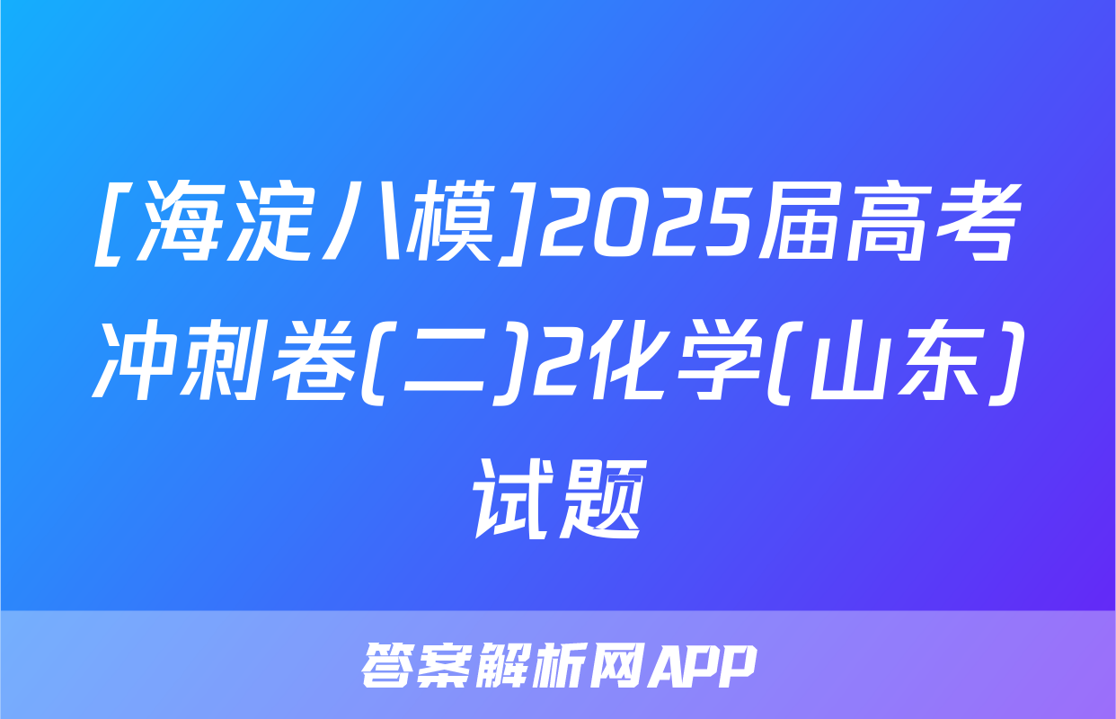 [海淀八模]2025届高考冲刺卷(二)2化学(山东)试题