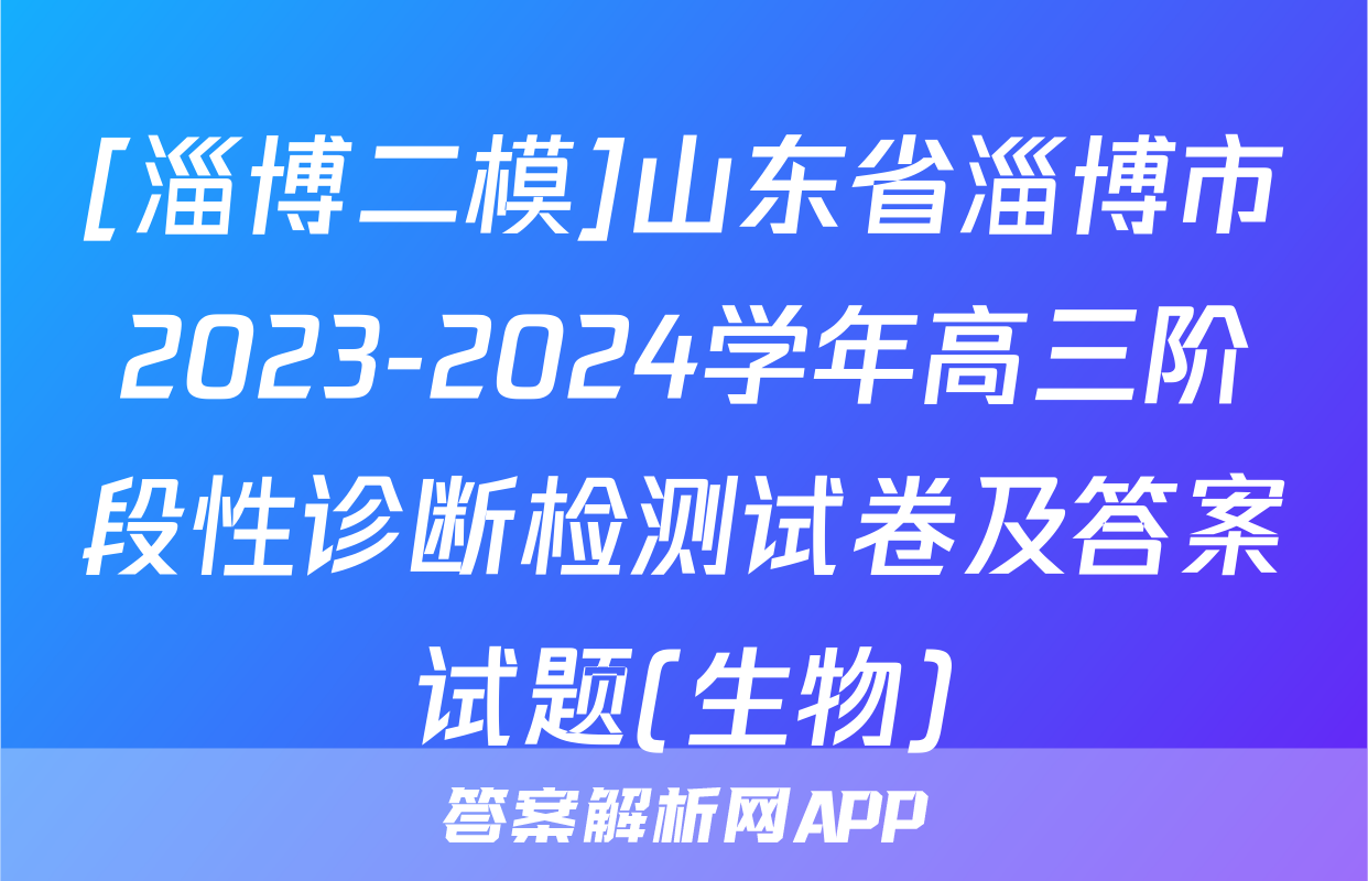 [淄博二模]山东省淄博市2023-2024学年高三阶段性诊断检测试卷及答案试题(生物)